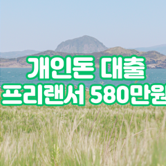 프리랜서 월변580만원대출 소액580만원대출 개인돈580만원 비대면580만원